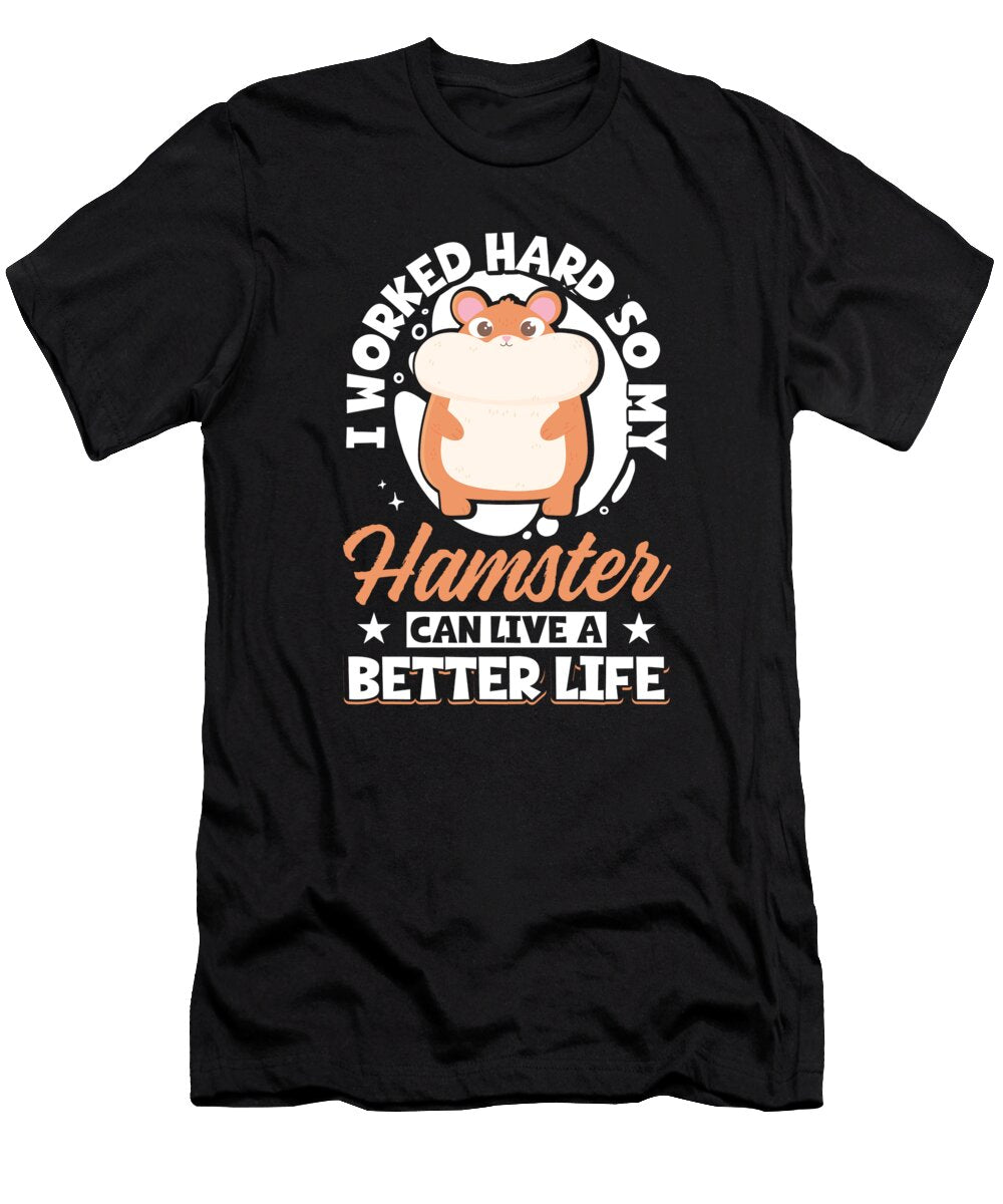 1 I Worked Hard So My Hamster Can Live a Better Life Hamster Graphics Lab T-Shirt