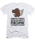 2 Always Be Yourself Unless You Can Be a Porcupine Eq Designs T-Shirt