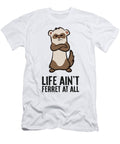 2 Life Aint Ferret At All Love Ferret Eq Designs T-Shirt