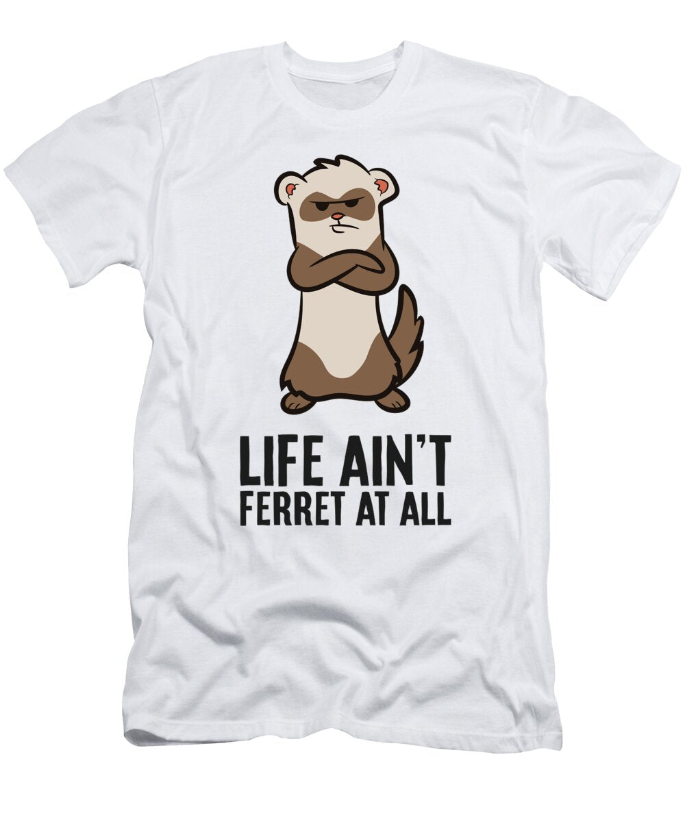 2 Life Aint Ferret At All Love Ferret Eq Designs T-Shirt