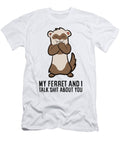 2 My Ferret and I Talk Shit About You Eq Designs T-Shirt