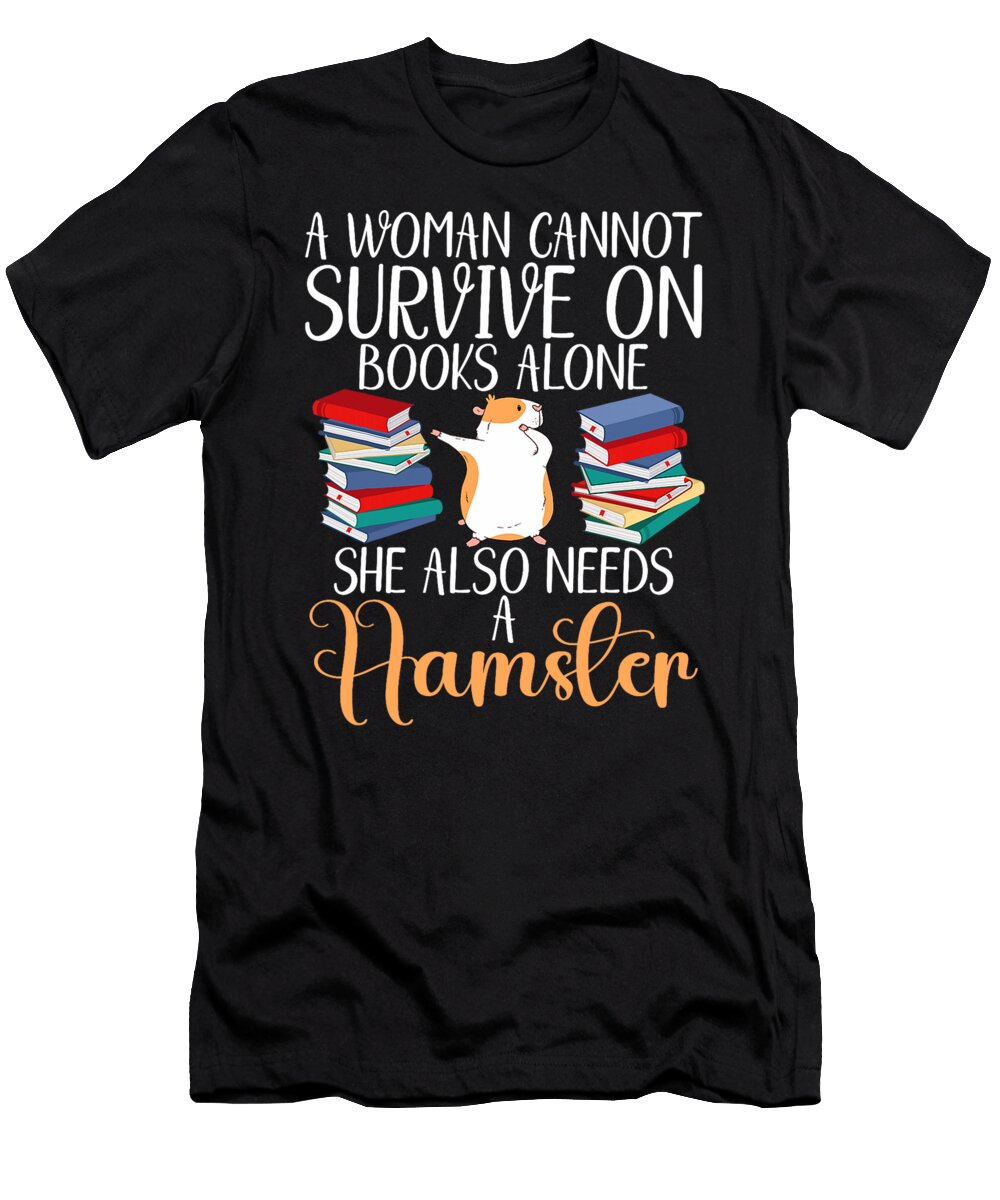 A Woman Cannot Survive on Books Alone She Also Needs Hamster Thepassionshop T-Shirt