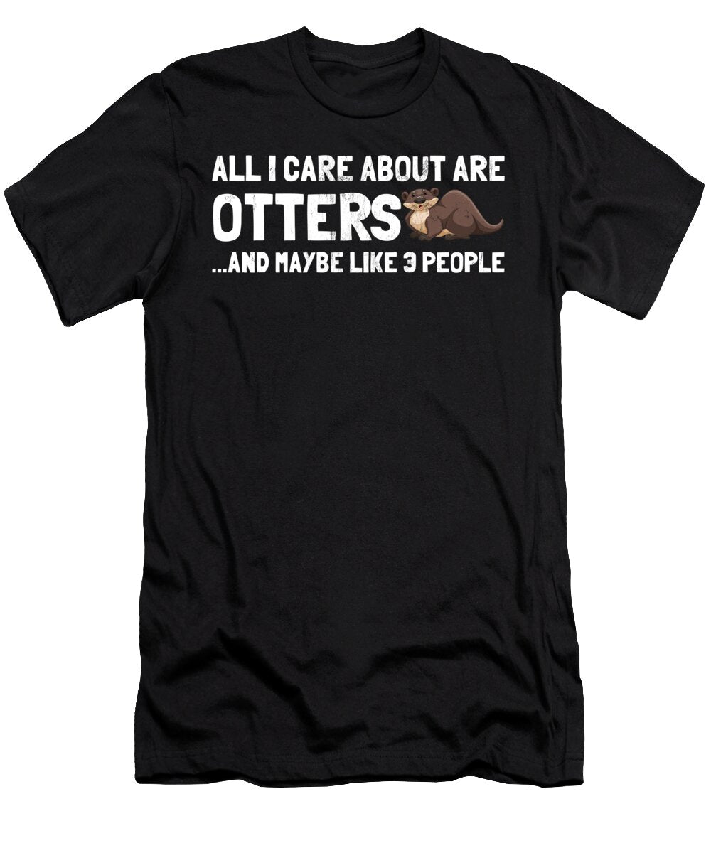 All I Care About Are Otters and Like Maybe 3 People Design Noirty Designs T-Shirt