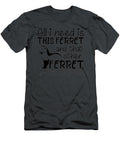 All I Need Is This Ferret and That Other Ferret and Those Osaguj Layti T-Shirt