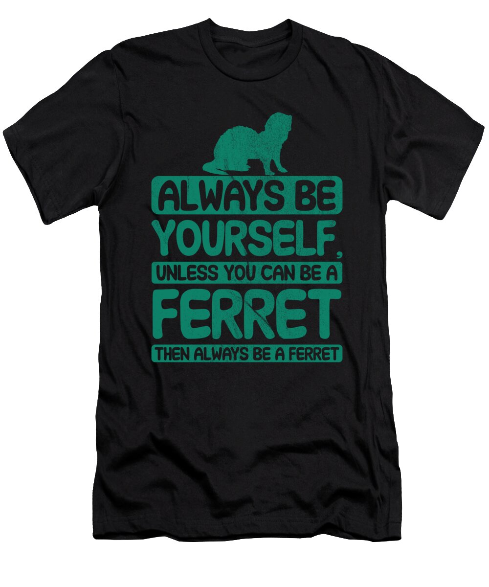 Always Be Yourself Unless You Can Be a Ferret Tenshirt T-Shirt