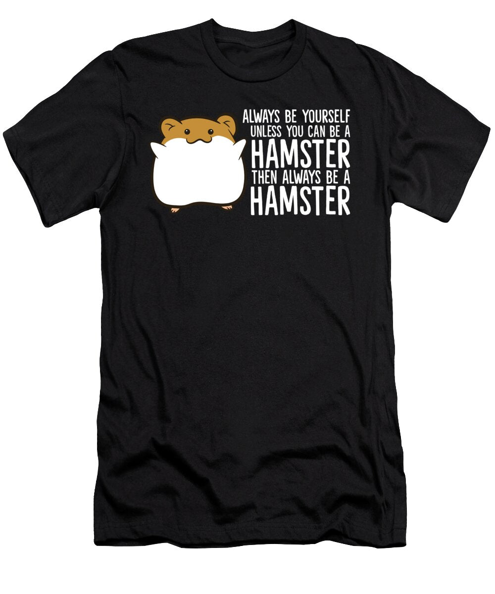 Always Be Yourself Unless You Can Be a Hamster Eq Designs T-Shirt