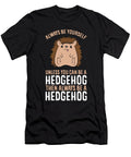 Always Be Yourself Unless You Can Be a Hedgehog Eq Designs T-Shirt