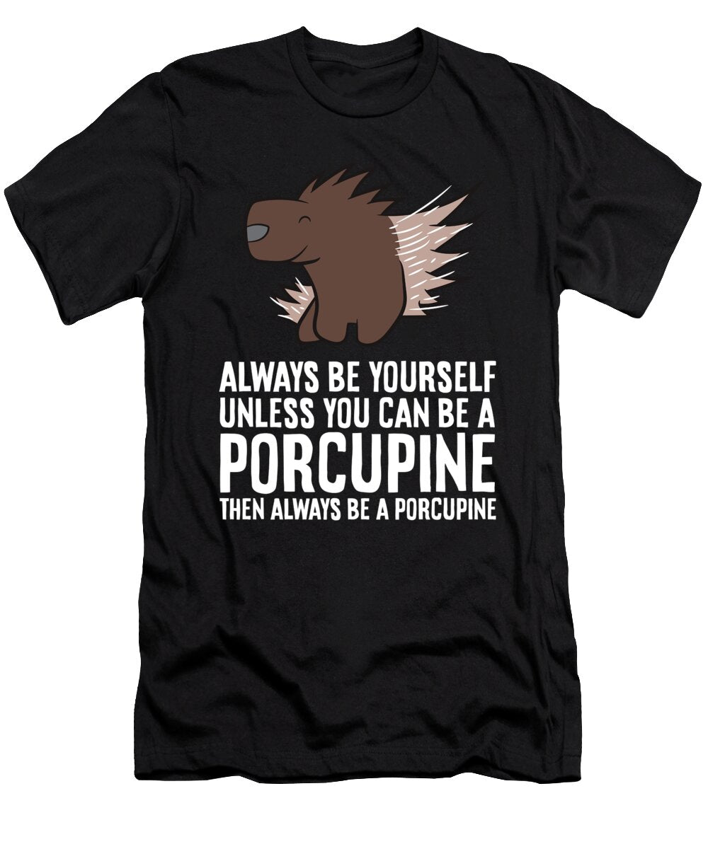 Always Be Yourself Unless You Can Be a Porcupine Eq Designs T-Shirt