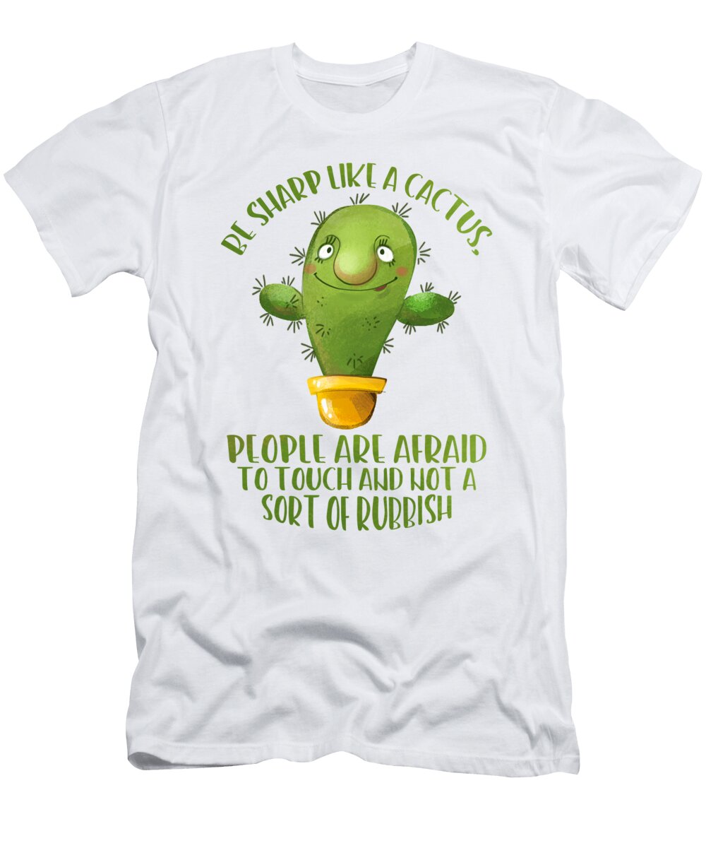 Be Sharp Like a Cactus People Are Afraid to Touch and Not a Sort of Rubbish Norsin Ideas T-Shirt