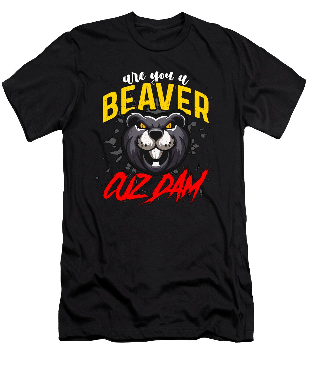 Beaver Dam Are You a Beaver Cuz Dam Zoo Animals Tshirtconcepts Marvin Poppe T-Shirt