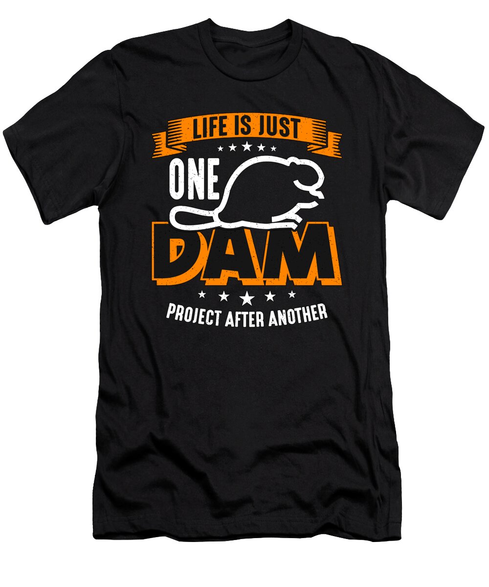 Beaver Dam Life Is Just One Dam Project Rodents Tshirtconcepts Marvin Poppe T-Shirt
