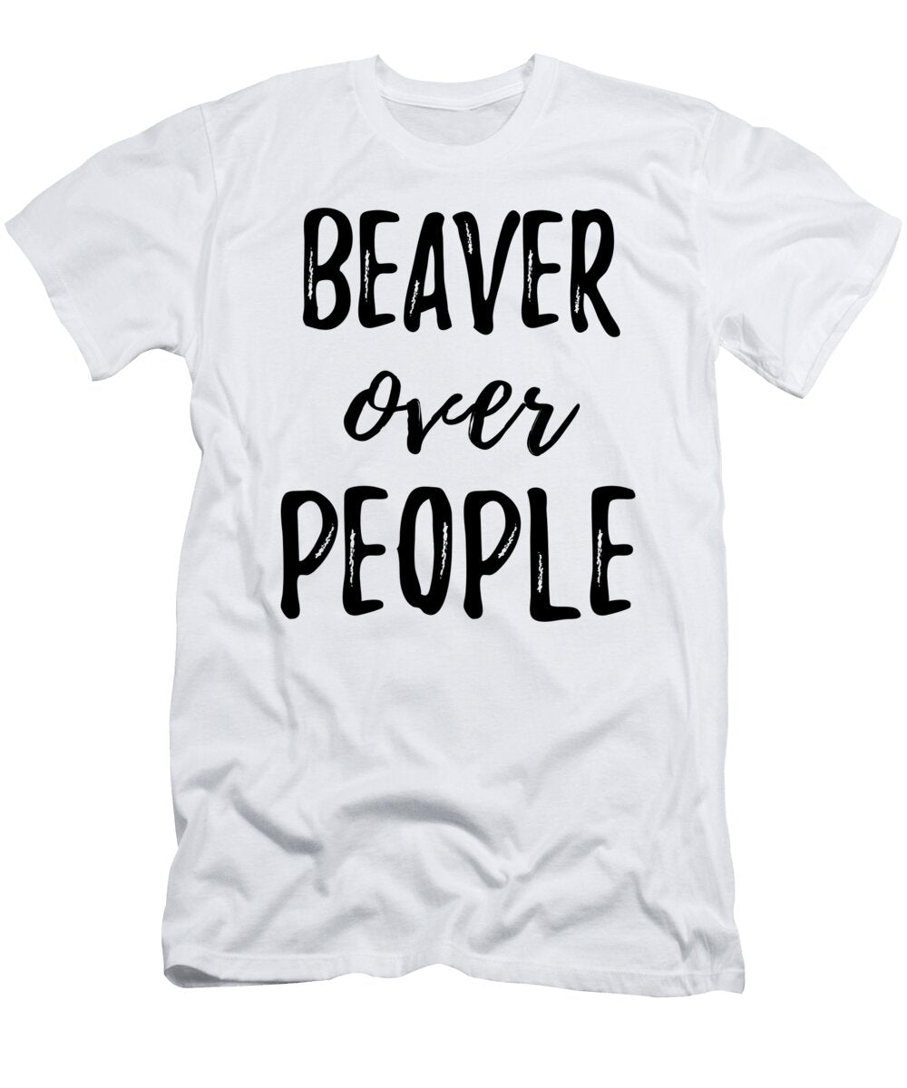 Beaver Over People Funny Gift Ideas T-Shirt