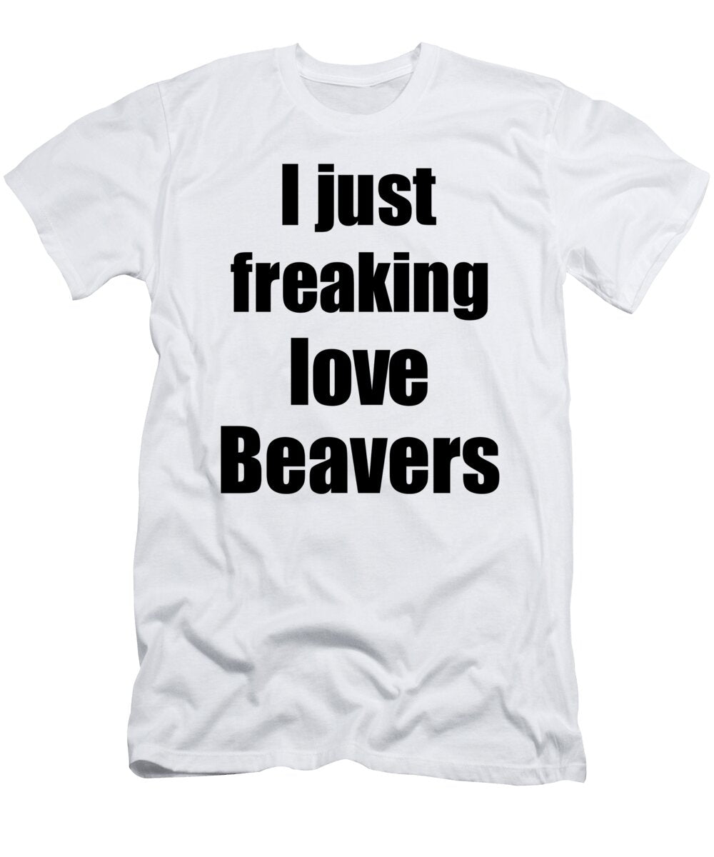 Beavers Lover Funny Gift Idea Animal Love Funny Gift Ideas T-Shirt