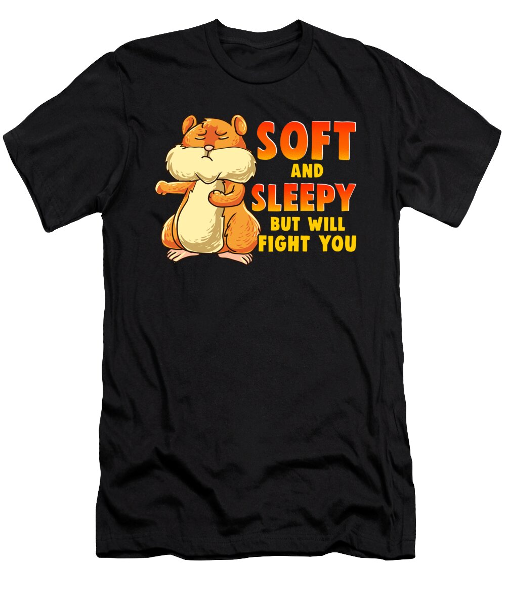 Cute Soft and Sleepy But Will Fight You Hamster the Perfect Presents T-Shirt