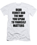 Dear Ferret Dad the Way You Speak to Yourself Matters Inspirational Gift Positive Quote Self Talk Saying Funnygiftscreation T-Shirt