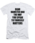 Dear Hamster Dad the Way You Speak to Yourself Matters Inspirational Gift Positive Quote Self Talk Saying Funnygiftscreation T-Shirt