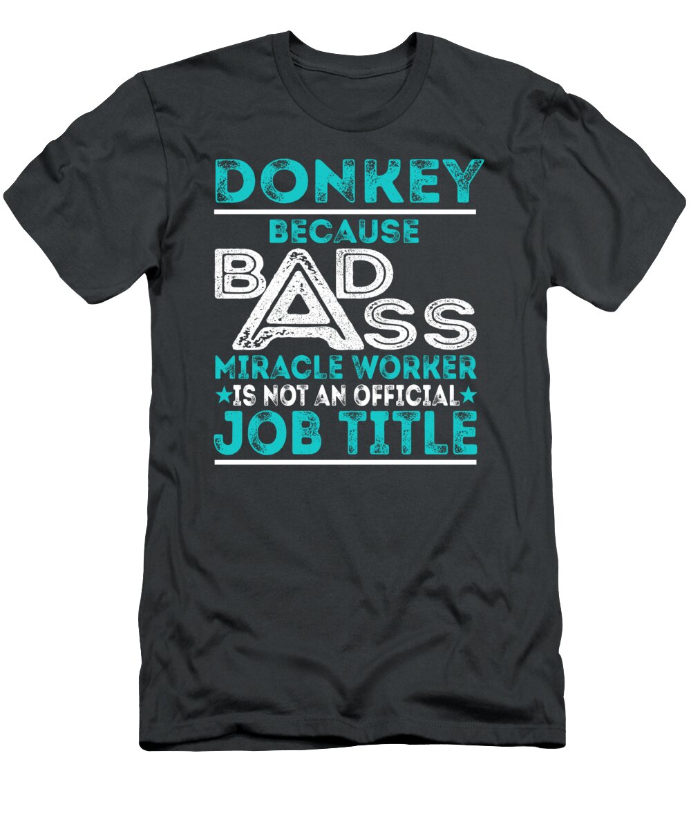Donkey Because Badass Miracle Worker Job T-Shirt