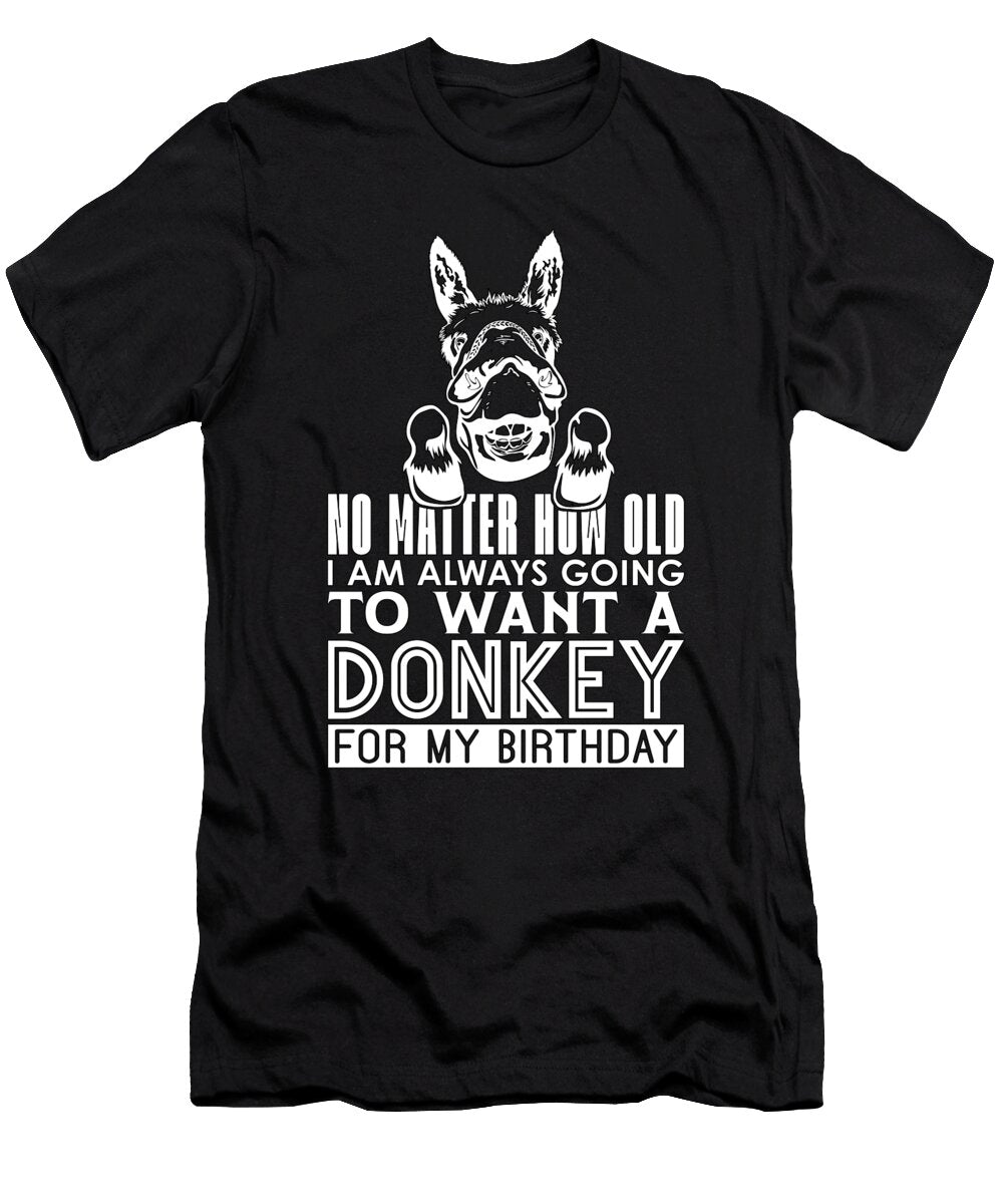 Donkey No Matter How Old I Am Animals Donkey Lover Tshirtconcepts Marvin Poppe T-Shirt