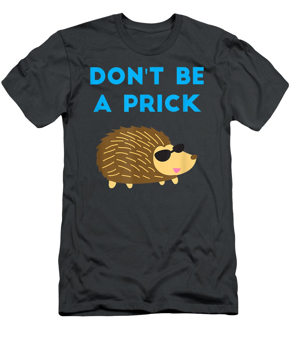 Dont Be a Prick Hedgehog Funny Hedgehog Joke National Pet Day Timonx Haree T-Shirt
