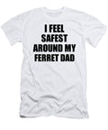 Ferret Dad I Feel Safest Around My Cute Inspirational Love Gift Appreciation Quote Funnygiftscreation T-Shirt