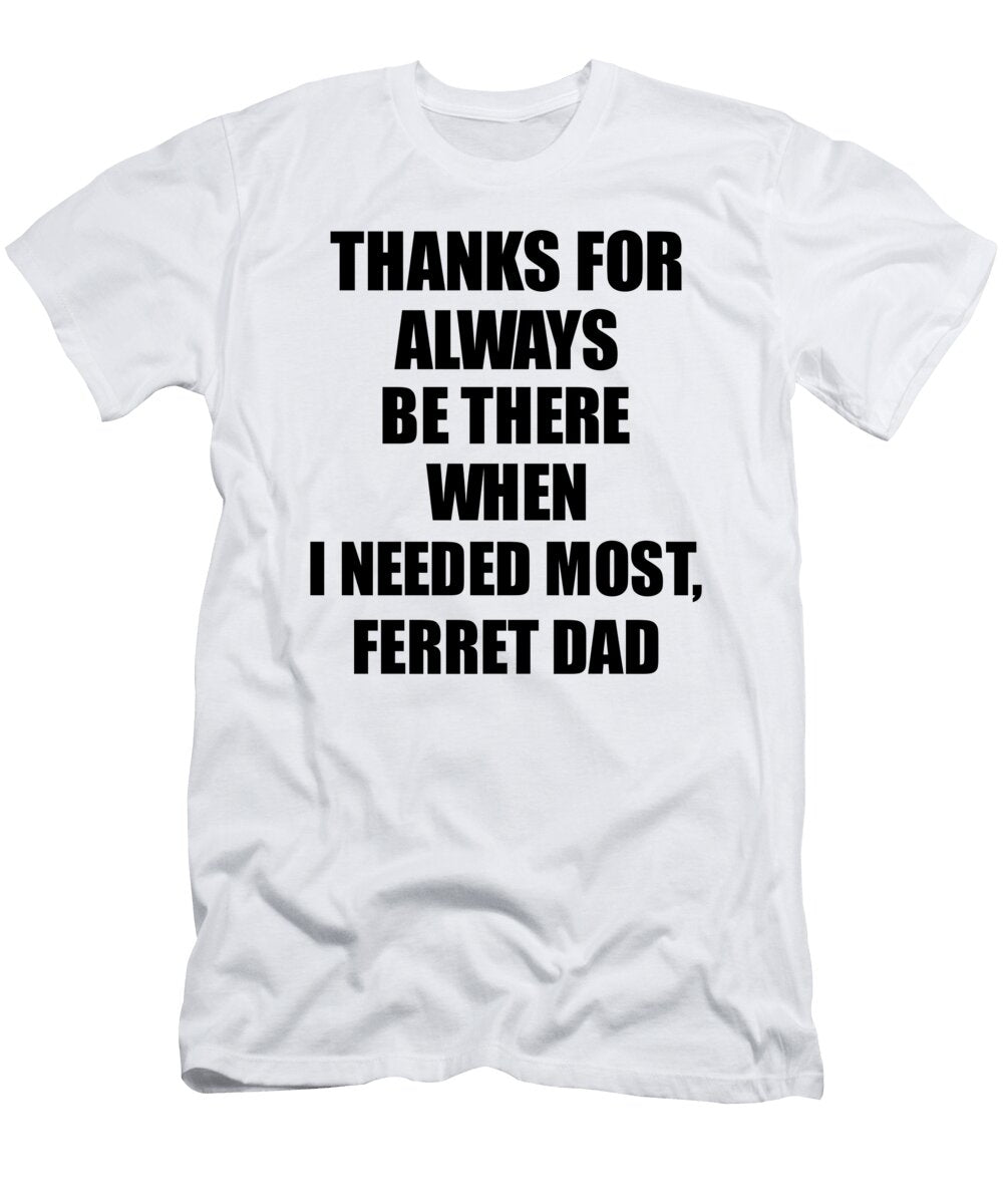 Ferret Dad Thanks for Always Be There Needed Most Cute Thank You Gift Mentor Appreciation Funnygiftscreation T-Shirt