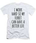 Ferret Funny Gift for I Work Hard So My Ferret Mom Dad Present Idea Birthday Animal Lover Funny Gift Ideas T-Shirt