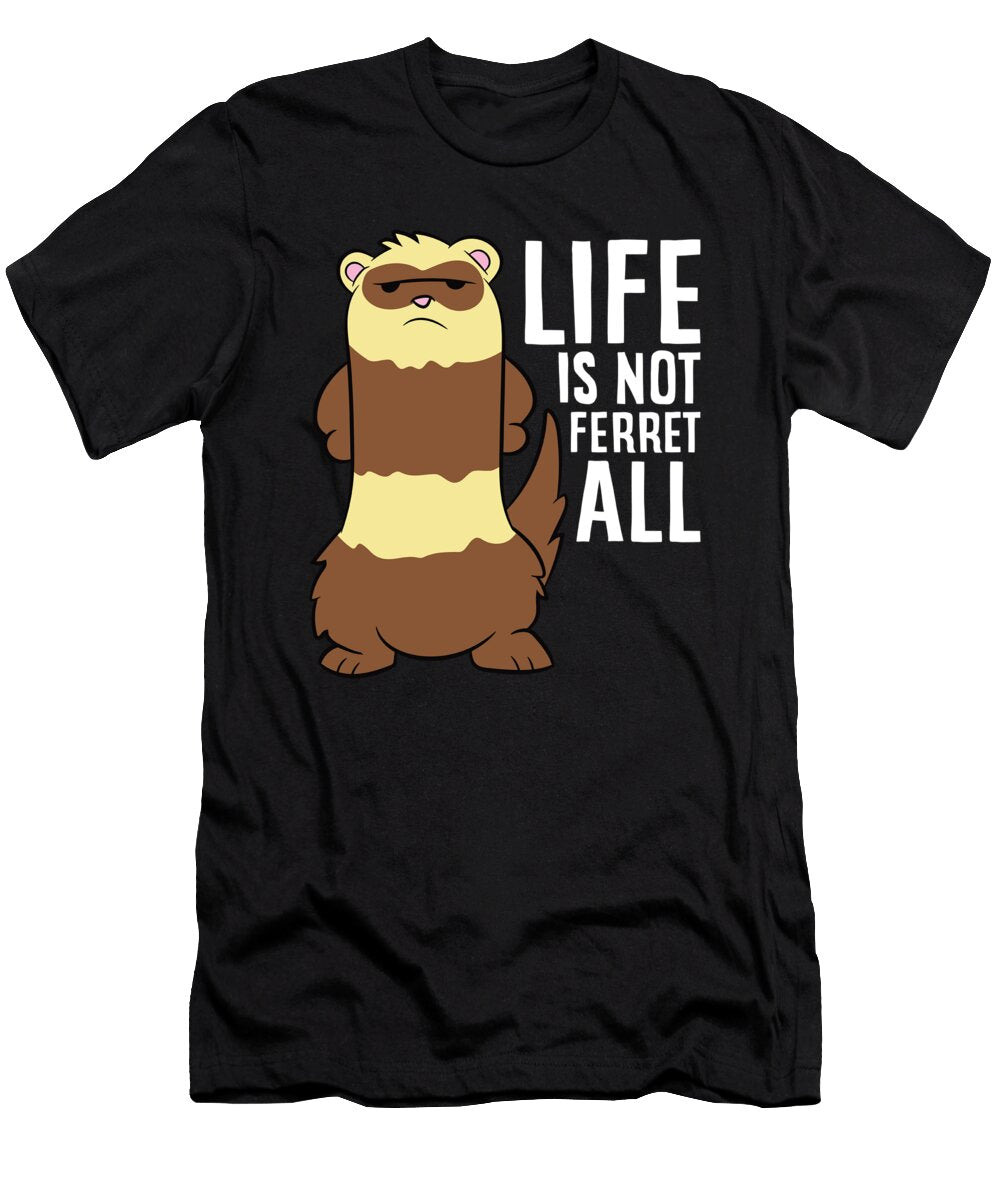 Ferret Life Is Not Fair At All Life Is Not Ferret All Eq Designs T-Shirt