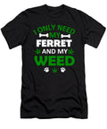 Ferret Lover Gift Only Need My Ferret and My Weed Humor Gift Kanig Designs T-Shirt