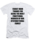 Ferret Mom Thanks for Being Most Functional Family Member Funny Sarcastic Gift Irony Gag Funnygiftscreation T-Shirt