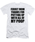 Ferret Mom Thanks for Putting Up with All of My Poop Funny Gift Hilarious Quote Gag Joke Funnygiftscreation T-Shirt