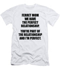 Ferret Mom We Have the Perfect Relationship Funny Sarcastic Gift Pun Quote Gag Joke Funnygiftscreation T-Shirt