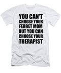 Ferret Mom You Cant Choose Your Ferret Mom But Therapist Funny Gift Idea Hilarious Witty Gag Joke Funnygiftscreation T-Shirt
