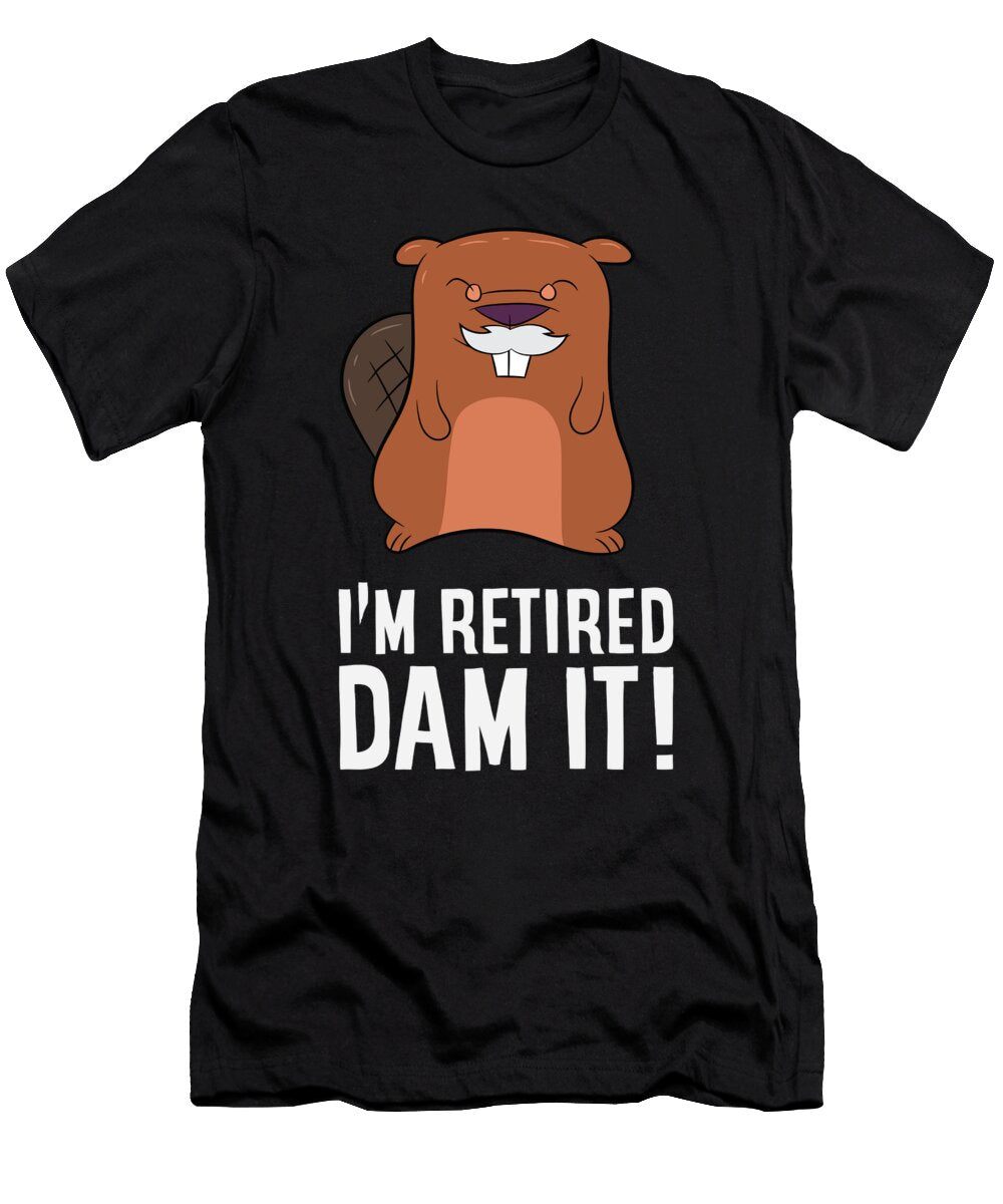 Funny Beaver Retirement Im Retired Dam It Beaver Eq Designs T-Shirt