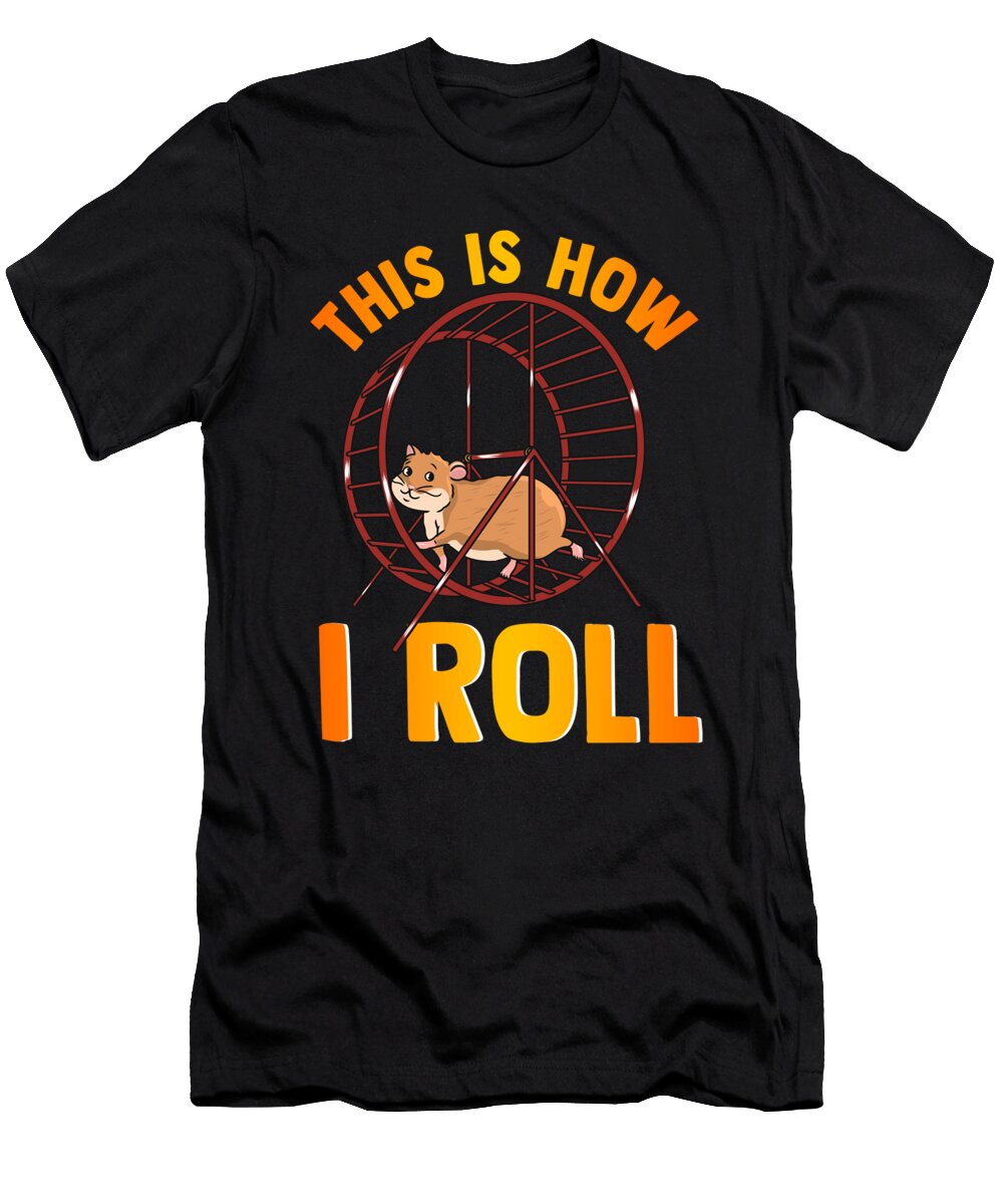Funny This Is How I Roll Cute Pet Hamster Pun the Perfect Presents T-Shirt