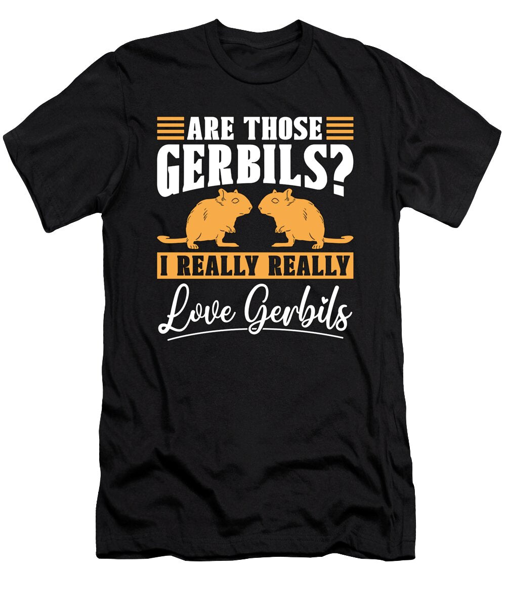 Gerbil Are Those Gerbils I Really Really Animals Tshirtconcepts Marvin Poppe T-Shirt