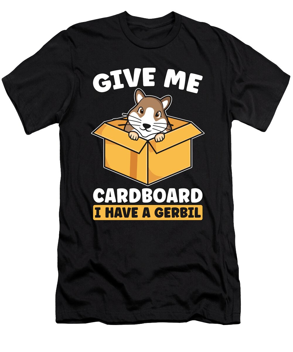 Gerbil Give Me Cardboard I Have a Gerbillinae Tshirtconcepts Marvin Poppe T-Shirt