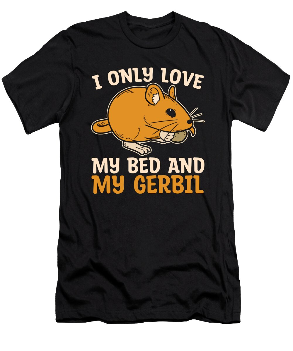 Gerbil I Only Love My Bed and My Gerbil Racing Rat Tshirtconcepts Marvin Poppe T-Shirt