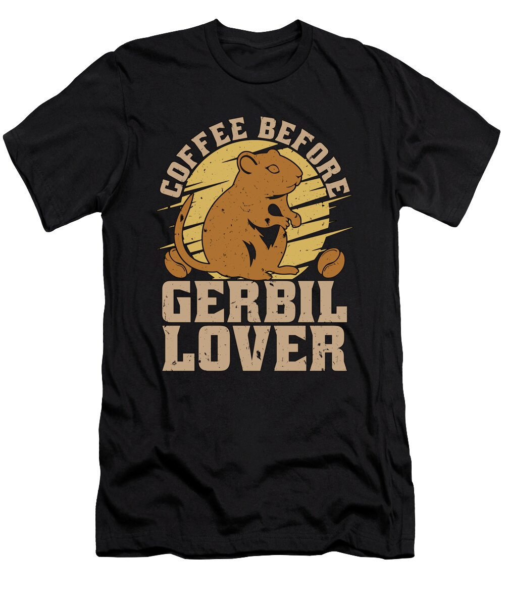 Gerbil Lover Coffee Before Hamster Coffee Lover Tshirtconcepts Marvin Poppe T-Shirt