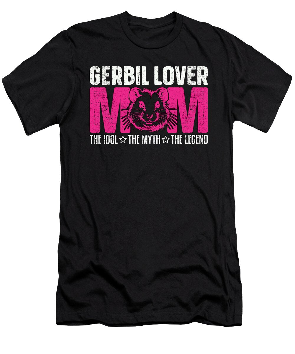 Gerbil Lover Mom the Idol the Myth Animal Lover Tshirtconcepts Marvin Poppe T-Shirt