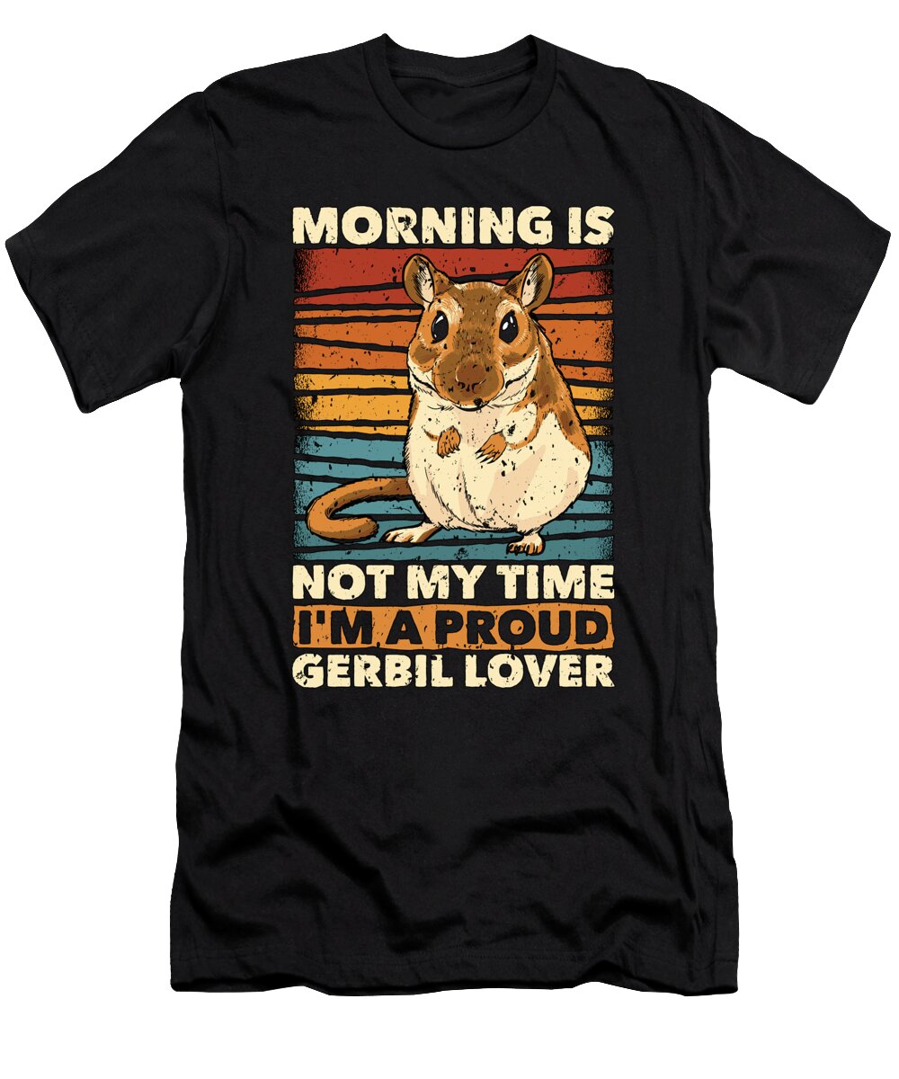 Gerbil Lover Morning Is Not My Time Gerbillinae Tshirtconcepts Marvin Poppe T-Shirt
