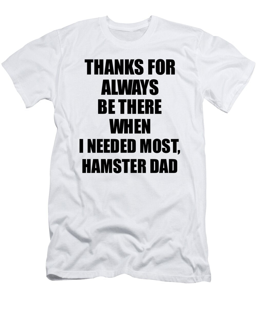Hamster Dad Thanks for Always Be There Needed Most Cute Thank You Gift Mentor Appreciation Funnygiftscreation T-Shirt
