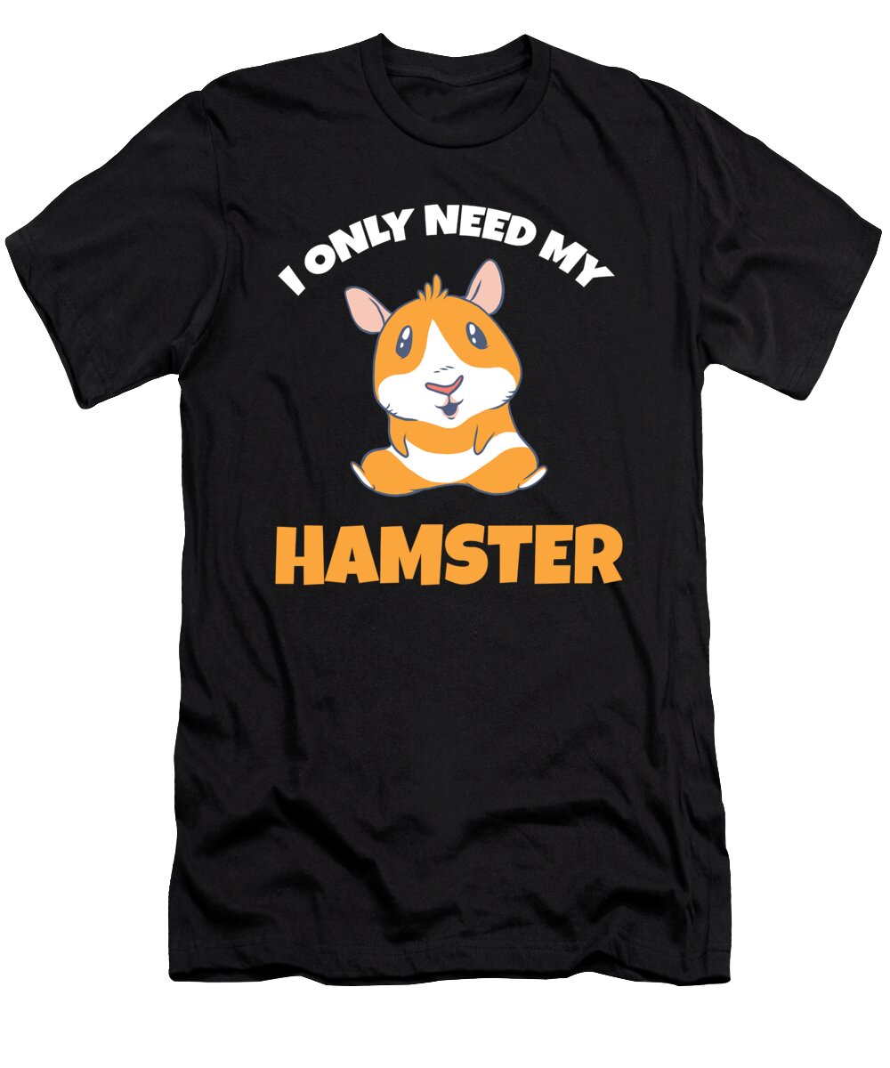 Hamster Is What I Need Sipan Gueden T-Shirt