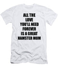 Hamster Mom All the Love Youll Need Forever Is a Great Inspirational Gift Positive Love Quote Funnygiftscreation T-Shirt