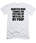 Hamster Mom Thanks for Putting Up with All of My Poop Funny Gift Hilarious Quote Gag Joke Funnygiftscreation T-Shirt