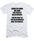 Hamster Mom We Have the Perfect Relationship Funny Sarcastic Gift Pun Quote Gag Joke Funnygiftscreation T-Shirt