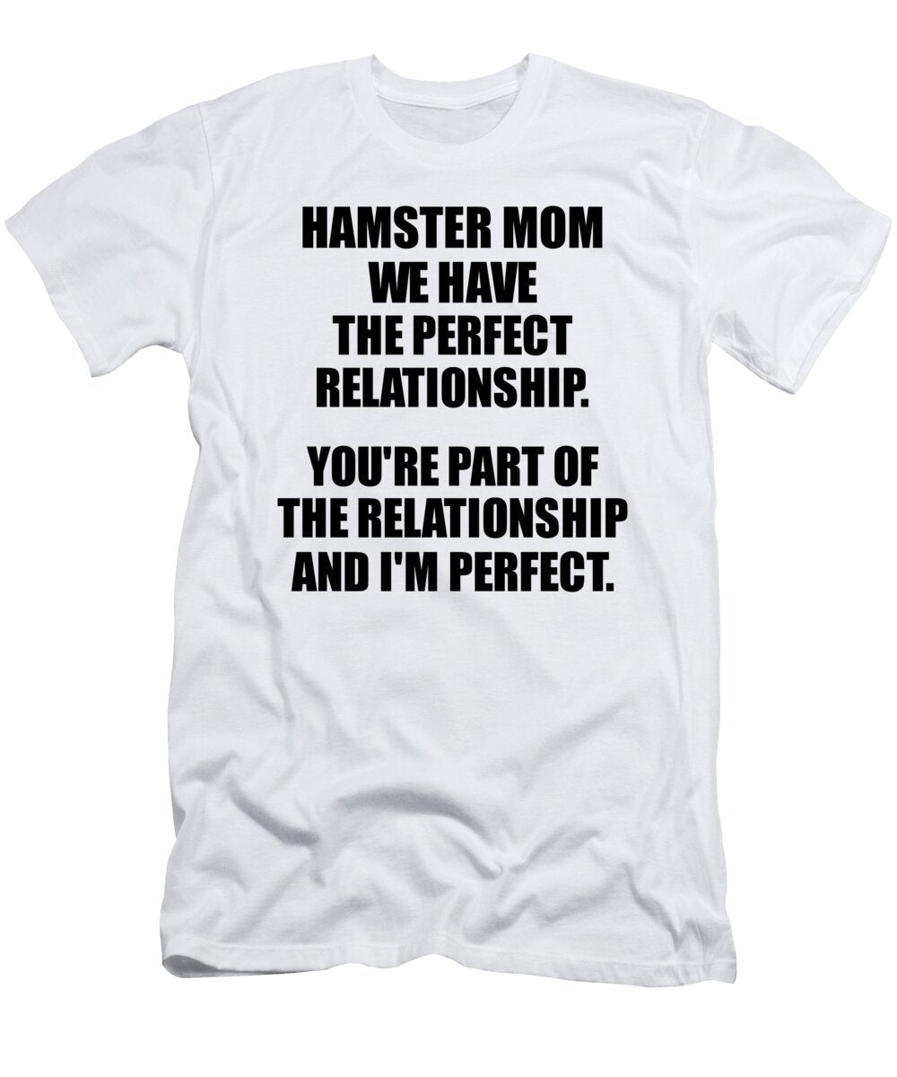 Hamster Mom We Have the Perfect Relationship Funny Sarcastic Gift Pun Quote Gag Joke Funnygiftscreation T-Shirt