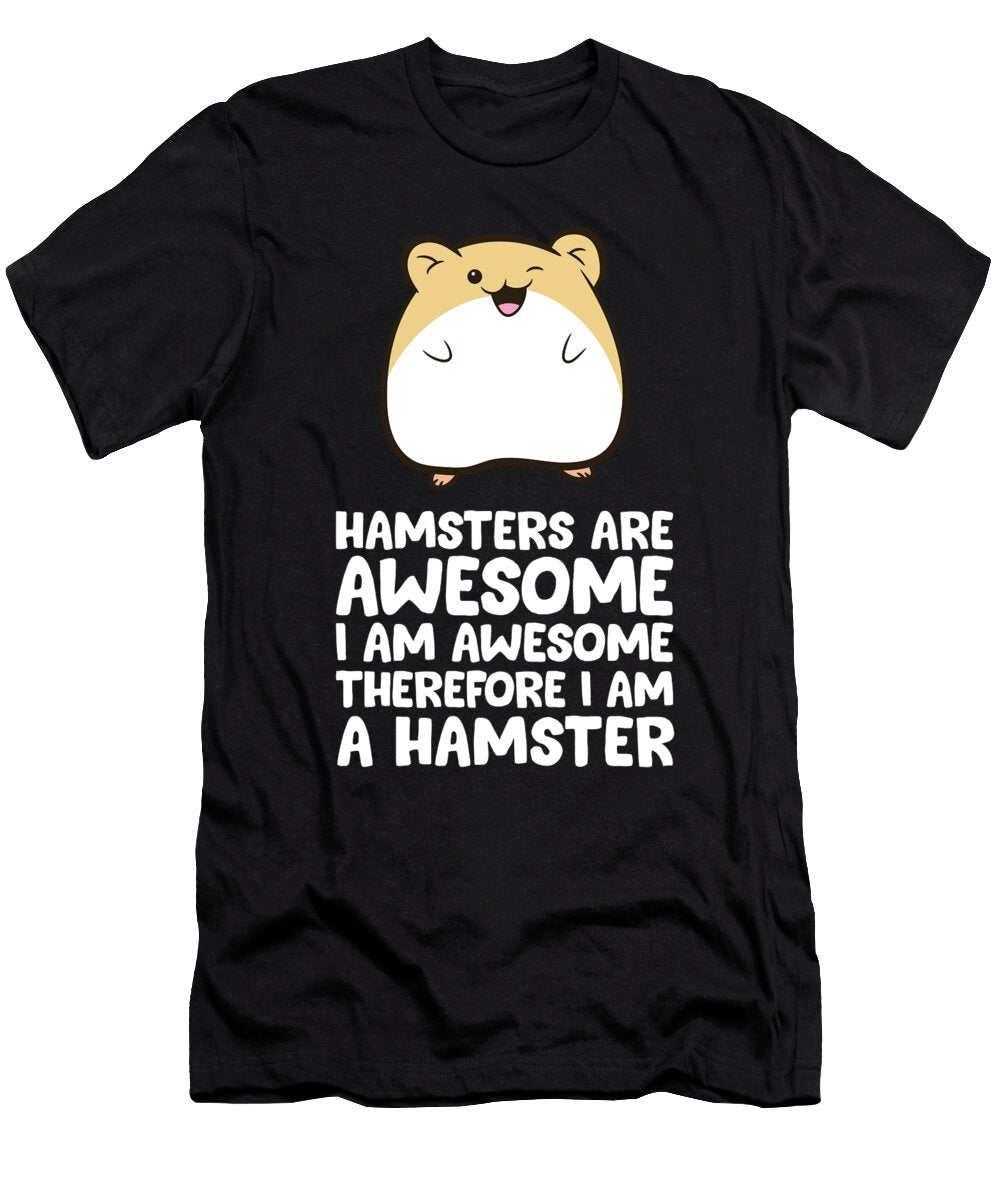 Hamsters Are Awesome Im Awesome Therefore I Am a Hamster Eq Designs T-Shirt