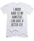 Hamsters Funny Gift for I Work Hard So My Hamsters Mom Dad Present Idea Birthday Animal Lover Funny Gift Ideas T-Shirt