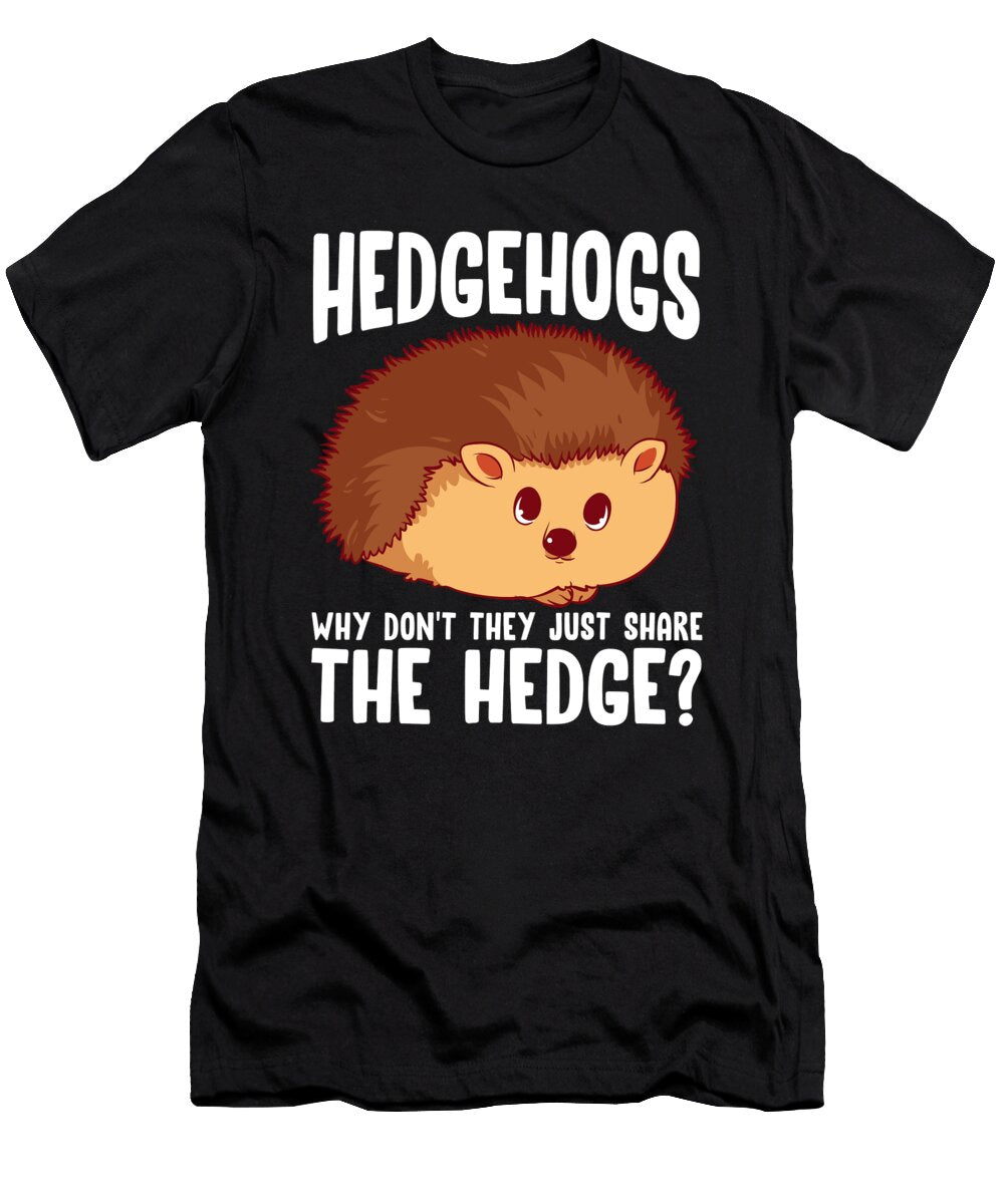 Hedgehogs Why Dont They Just Share the Hedge the Perfect Presents T-Shirt