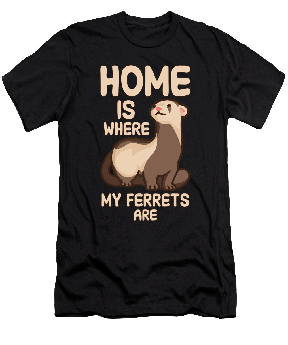 Home Is Where My Ferrets Are Tenshirt T-Shirt